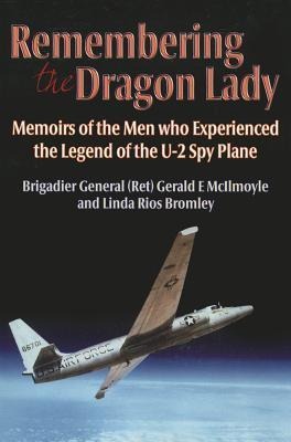 Remembering the Dragon Lady: Memoirs of the Men Who Experienced the Legend of the U-2 Spy Plane