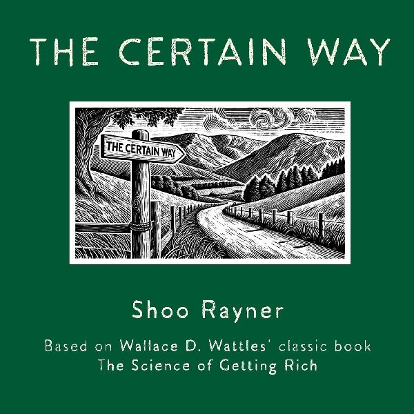 The Certain Way: Based on Wallace D. Wattles classic book The Science of Getting Rich