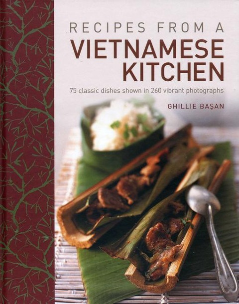 Recipes from a Vietnamese Kitchen: 75 Classic Dishes Shown in 260 Vibrant Photographs