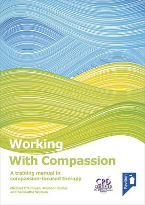 Working with Compassion: A Training Manual in Compassion-Focused Therapy
