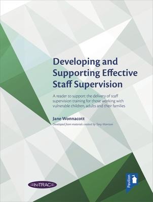Developing and Supporting Effective Staff Supervision Reader: A Reader to Support the Delivery of Staff Supervision Training for Those Working with Vulnerable Children, Adults and Their Families
