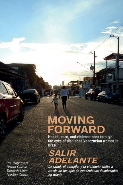 Moving Forward / Salir Adelante: Health, Care and Violence Seen Through the Eyes of Displaced Venezuelan Women in Brazil / La Salud, El Cuidado Y La Violencia Vistos a Través de Los Ojos de Venezolanas Desplazadas En Brasil
