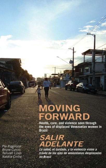 Moving Forward / Salir Adelante: Health, Care and Violence Seen Through the Eyes of Displaced Venezuelan Women in Brazil / La Salud, El Cuidado Y La Violencia Vistos a Través de Los Ojos de Venezolanas Desplazadas En Brasil