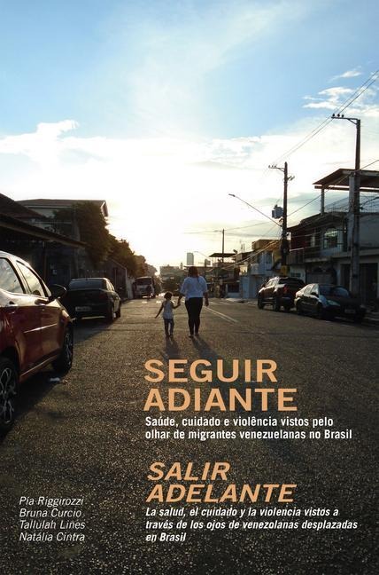 Seguir Adiante / Salir Adelante: Saúde, Cuidado E Violência Vistos Pelo Olhar de Migrantes Venezuelanas No Brasil / La Salud, El Cuidado Y La Violencia Vistos a Través de Los Ojos de Venezolanas Desplazadas En Brasil