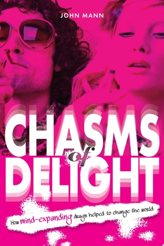 Chasms of Delight How Mind-expanding Drugs Helped to Change The World