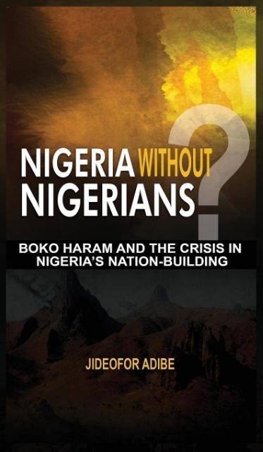 Nigeria Without Nigerians?: Boko Haram and the Crisis in Nigerias Nation-Building