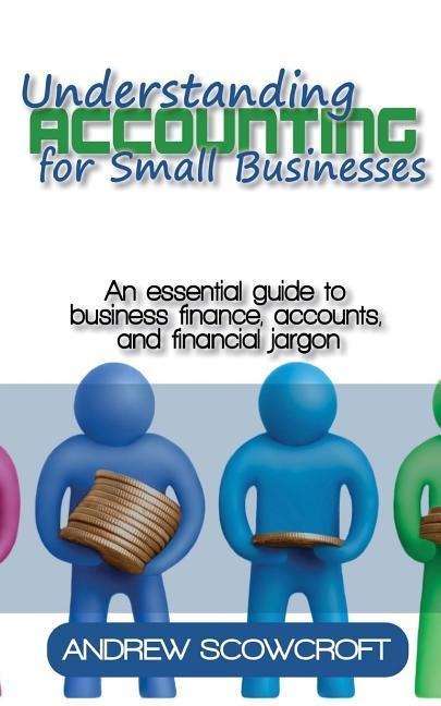 Understanding Accounting for Small Businesses: An Essential Guide to Business Finance, Accounts, and Financial Jargon