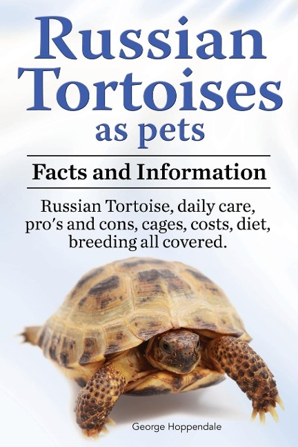 Russian Tortoises as Pets. Russian Tortoise facts and information. Russian tortoises daily care, pros and cons, cages, diet, costs.: Facts and Information. Daily Care, Pros and Cons, Cages, Costs, Diet, Breeding All Covered