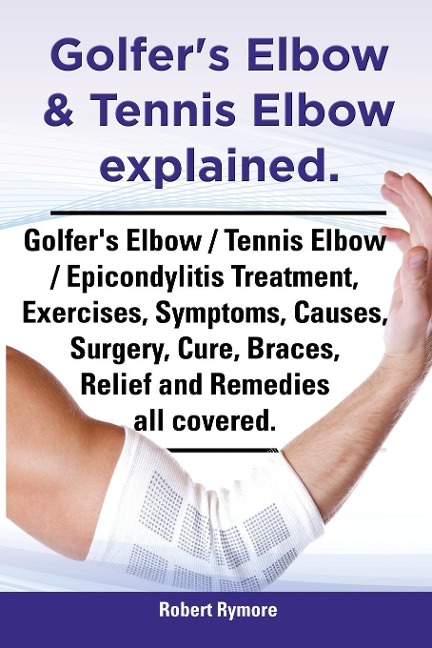 Golfers Elbow & Tennis Elbow Explained. Golfers Elbow / Tennis Elbow / Epicondylitis Treatment, Exercises, Symptoms, Causes, Surgery, Cure, Braces,