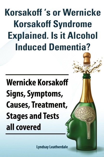 Korsakoff s or Wernicke Korsakoff Syndrome Explained. Is It Alchohol Induced Dementia? Wernicke Korsakoff Signs, Symptoms, Causes, Treatment, Stages