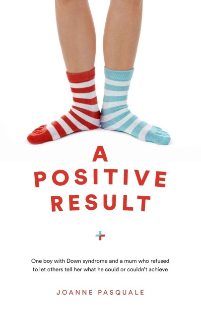 A Positive Result: One boy with Down syndrome and a mum who refused to let others tell her what he could or couldnt achieve