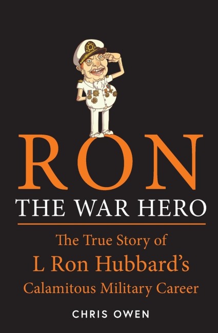 Ron The War Hero: The True Story of L. Ron Hubbards Calamitous Military Career