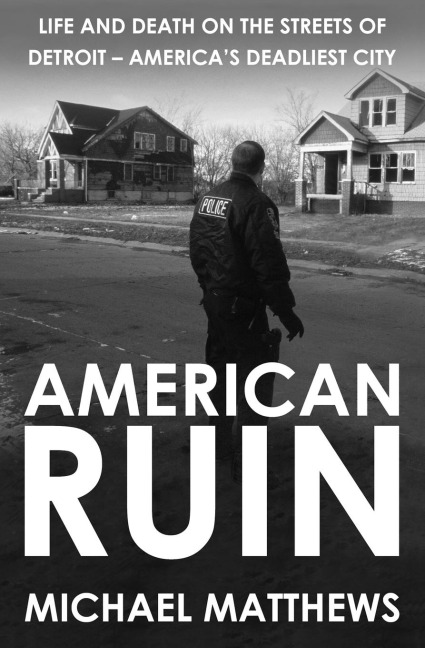 American Ruin: Life and Death on the Streets of Detroit - Americas Deadliest City