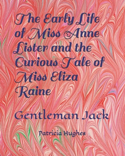 The Early Life of Miss Anne Lister & the Curious Tale of Miss Eliza Raine