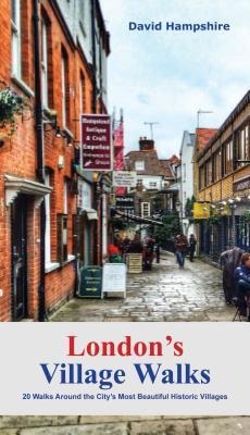 London Londons Village Walks: 20 Walks Around the Citys Most Beautiful Historic Villages
