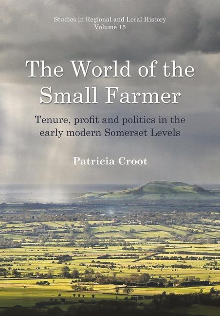 The World of the Small Farmer: Tenure, Profit and Politics in the Early-Modern Somerset Levels