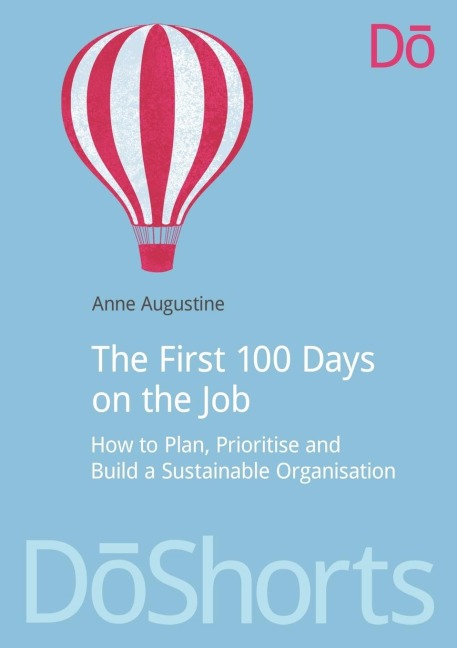 The First 100 Days on the Job: How to plan, prioritize and build a sustainable organisation