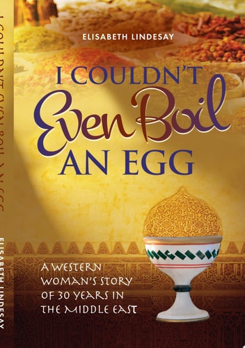 I Couldn’t Even Boil An Egg A Western Woman's Story of 30 Years in the Middle East