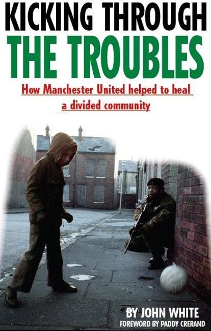 Kicking Through the Troubles: How Manchester United Helped to Heal a Divided Community