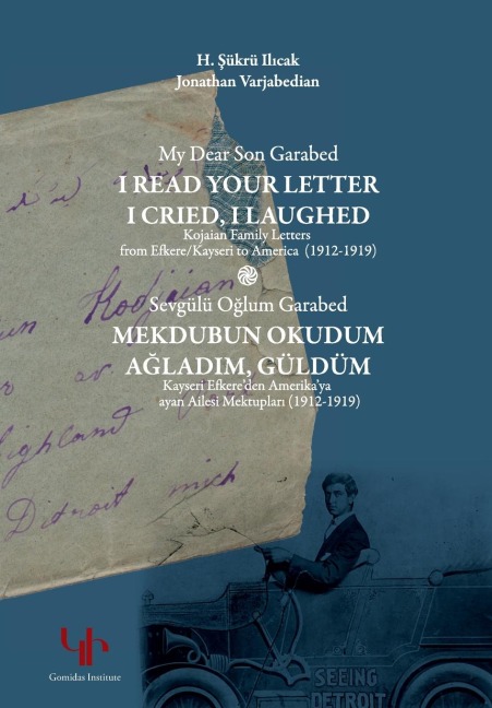 My Dear Son Garabed: I Read Your Letter, I Cried, I Laughed  - Kojaian Family Letters from Efkere Kayseri to America (1912-1919): I Read Your Letter, I Cried, I Laughed