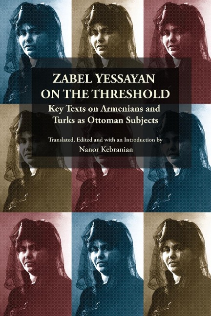 Zabel Yessayan on the Threshold: Key Texts on Armenians and Turks as Ottoman Subjects