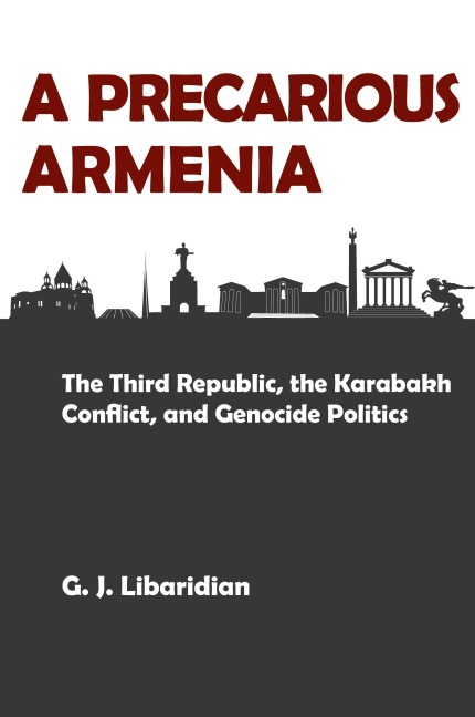 A PRECARIOUS ARMENIA: The Third Republic, the Karabakh Conflict, and Genocide Politics