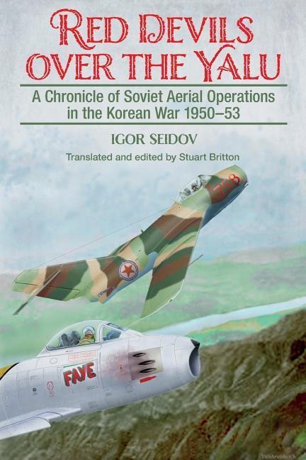 Red Devils over the Yalu: A Chronicle of Soviet Aerial Operations in the Korean War 1950-53