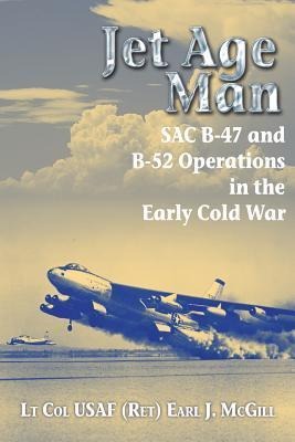 Jet Age Man: SAC B-47 and B-52 Operations in the Early Cold War