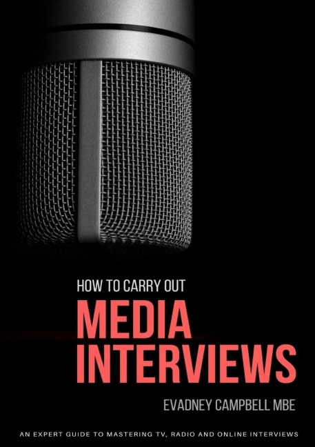 How To Carry Out Media Interviews: An Expert Guide to Mastering TV, Radio and Online Interviews