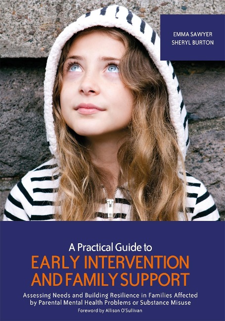 A Practical Guide to Early Intervention and Family Support: Assessing Needs and Building Resilience in Families Affected by Parental Mental Health Problems or Substance Misuse