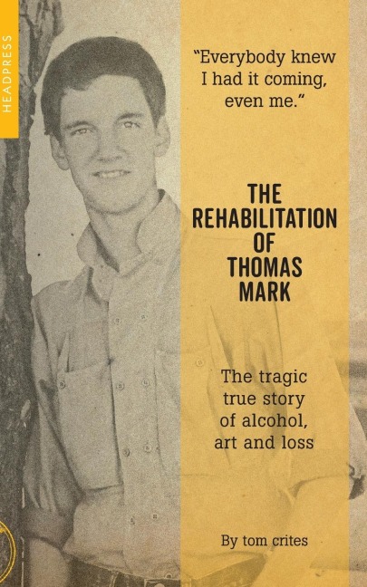 The Rehabilitation of Thomas Mark: The Tragic True Story of Alcohol, Art and Loss