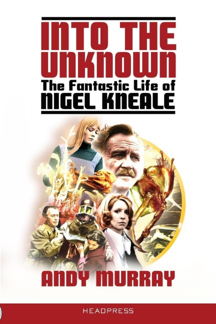 Into the Unknown: The Fantastic Life of Nigel Kneale (Revised & Updated)