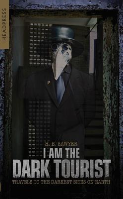 I Am the Dark Tourist: Travels to the Darkest Sites on Earth