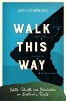Walk This Way: Hills, Thrills and Headaches on Scotlands Trails