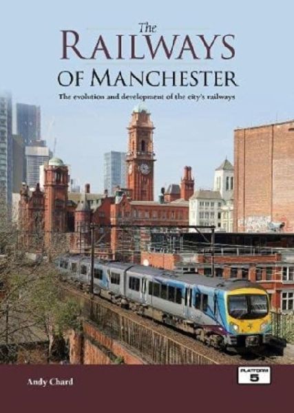 The Railways of Manchester: The Evolution and Development of the Citys Railways