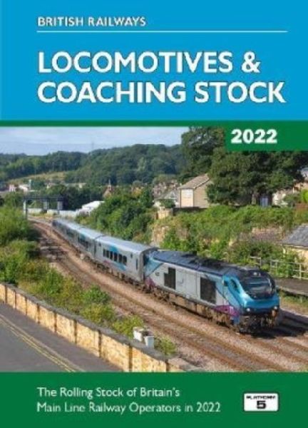 British Railways Locomotives & Coaching Stock 2022: The Rolling Stock of Britains Mainline Railway Operators