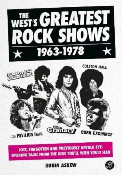 The Wests Greatest Rock Shows 1963-1978: Lost, forgotten and previously untold eye-opening tales from the gigs youll wish youd seen