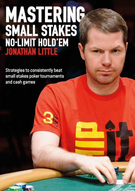 Mastering Small Stakes No-Limit Holdem: Strategies to Consistently Beat Small Stakes Poker Tournaments and Cash Games
