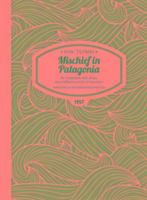 Mischief in Patagonia Paperback: An intolerable deal of sea, one halfpennyworth of mountain