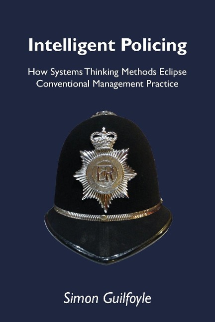 Intelligent Policing: How Systems Thinking Methods Eclipse Conventional Management Practice