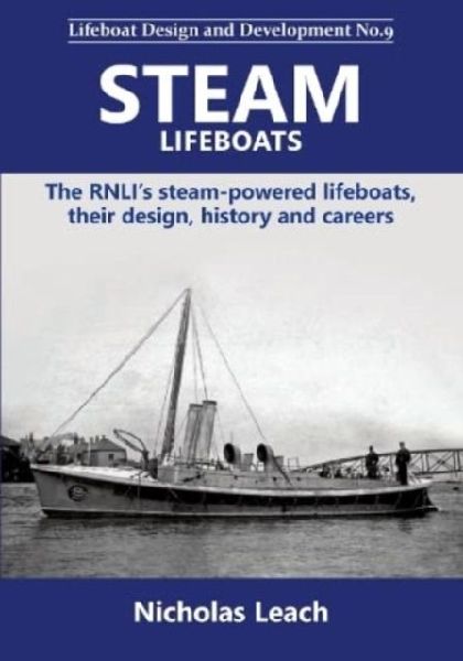 Steam Lifeboats: The RNLIs steam-powered lifeboats, their design, history and careers