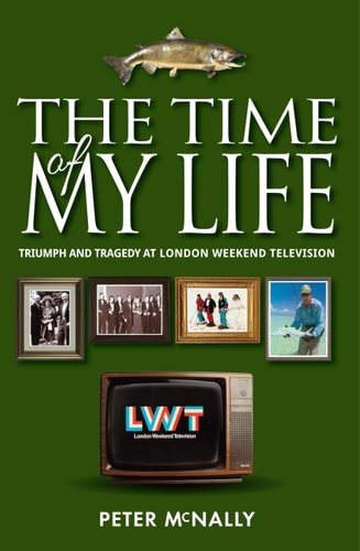 The Time of My Life Triumph and Tragedy at London Weekend Television