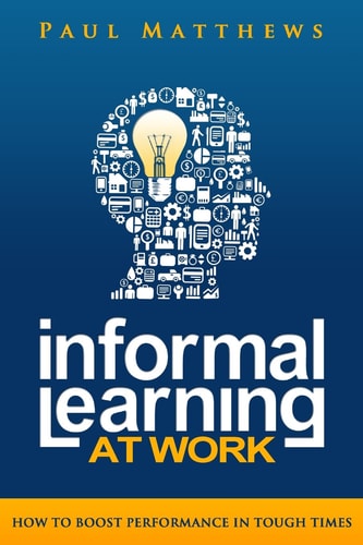 Informal Learning at Work How to Boost Performance in Tough Times