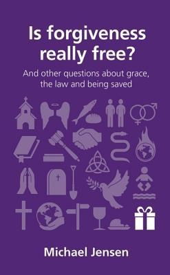 Is Forgiveness Really Free?: And Other Questions about Grace, the Law and Being Saved