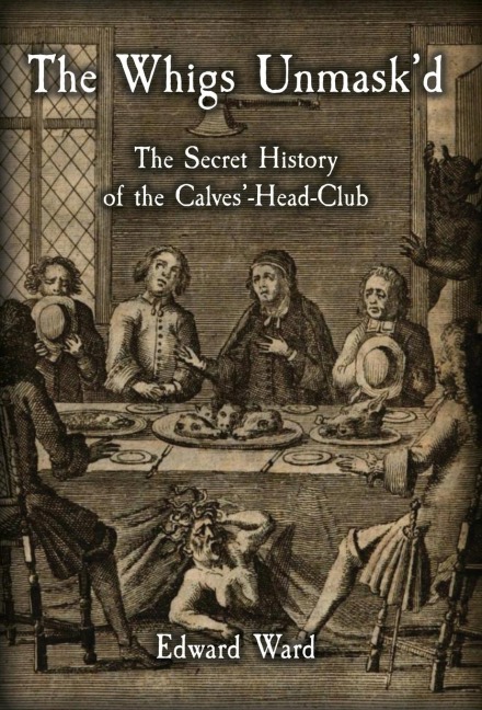 The Whigs Unmaskd: The Secret History of the Calves-Head Club