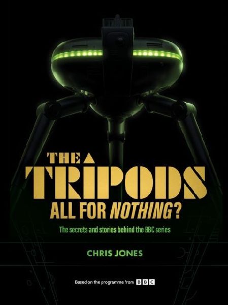 The Tripods:  All For Nothing?: The secrets and stories behind the BBC series