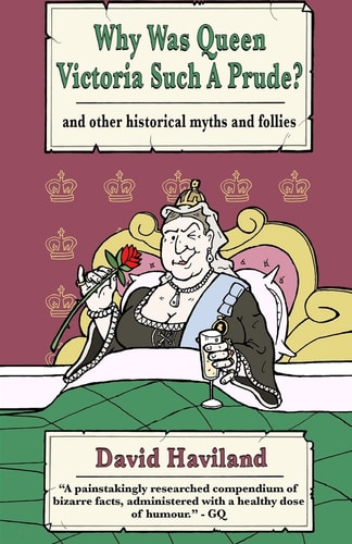 Why Was Queen Victoria Such a Prude? ... and Other Historical Myths and Follies