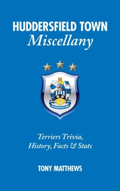 Huddersfield Town Miscellany: Terriers Trivia, History, Facts and Stats