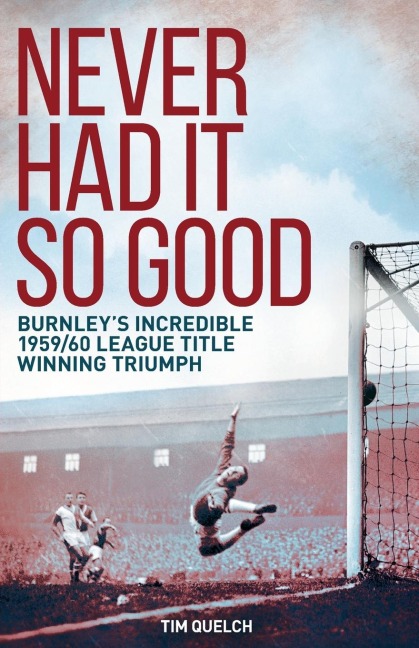Never Had It So Good: Burnleys Incredible 1959/60 League Title Triumph