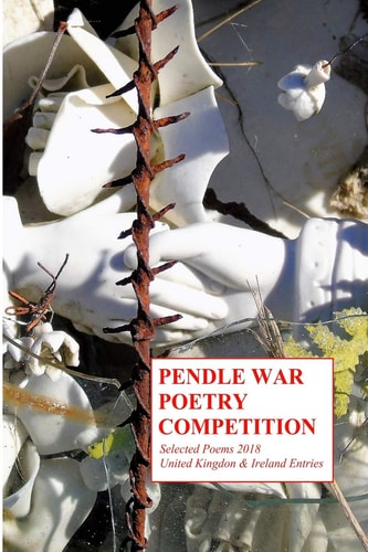 Pendle War Poetry Competition Selected Poems 2018. United Kingdom & Ireland entries